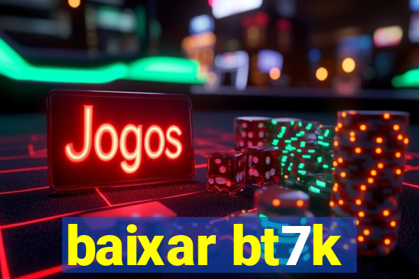 baixar bt7k